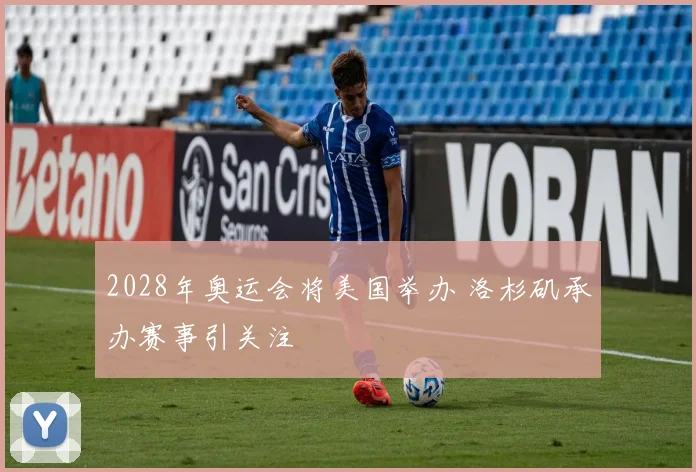 2028年奥运会将美国举办 洛杉矶承办赛事引关注