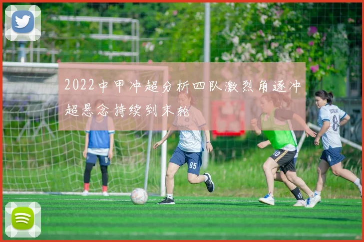 2022中甲冲超分析四队激烈角逐冲超悬念持续到末轮