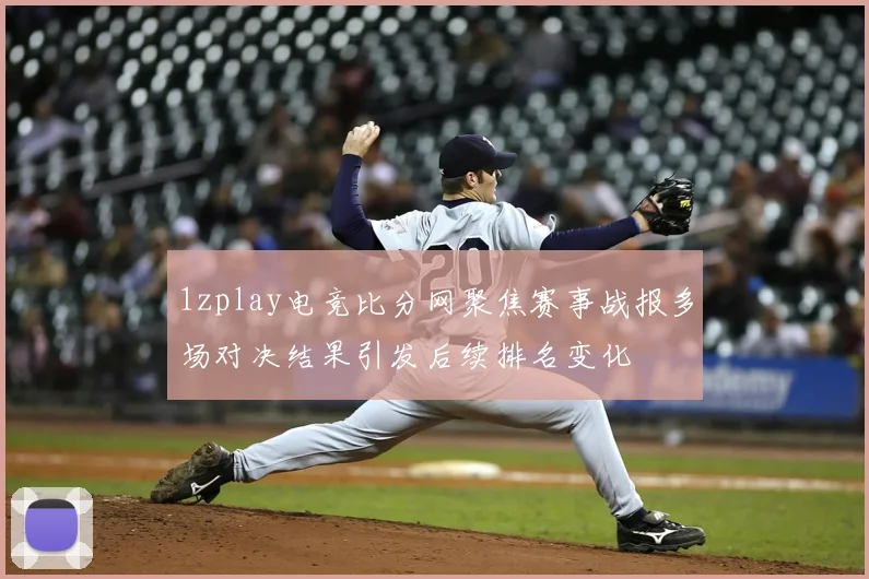 1zplay电竞比分网聚焦赛事战报多场对决结果引发后续排名变化