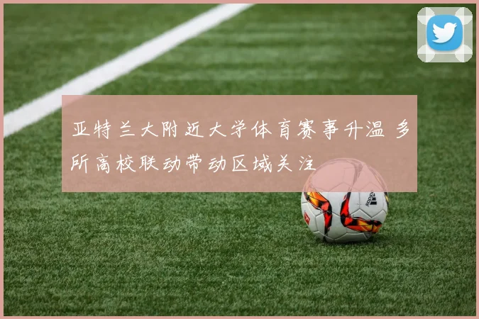 亚特兰大附近大学体育赛事升温 多所高校联动带动区域关注