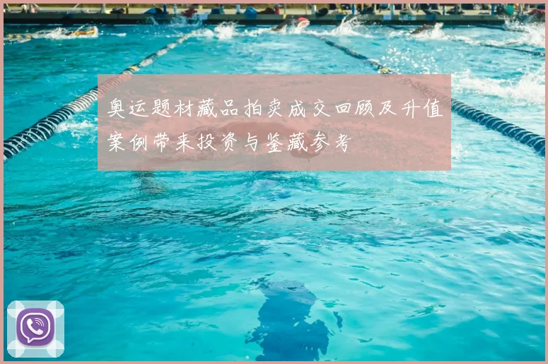 奥运题材藏品拍卖成交回顾及升值案例带来投资与鉴藏参考