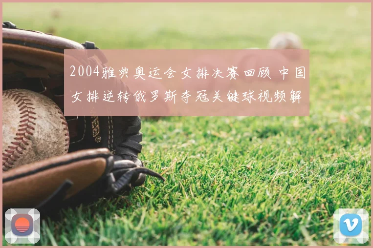 2004雅典奥运会女排决赛回顾 中国女排逆转俄罗斯夺冠关键球视频解析