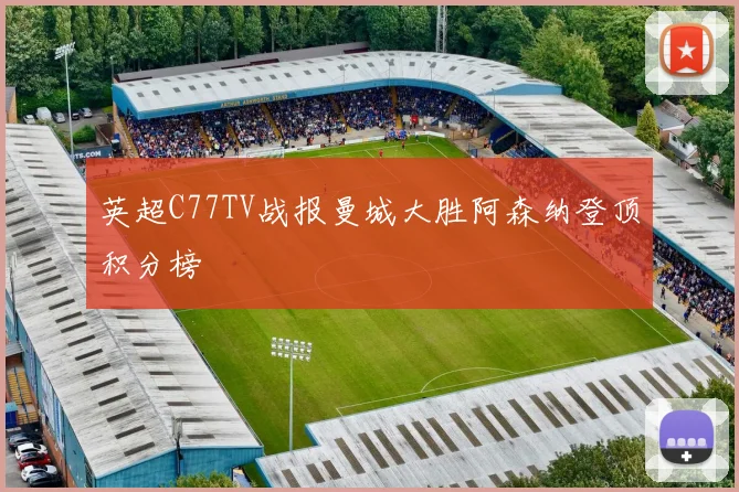 英超C77TV战报曼城大胜阿森纳登顶积分榜