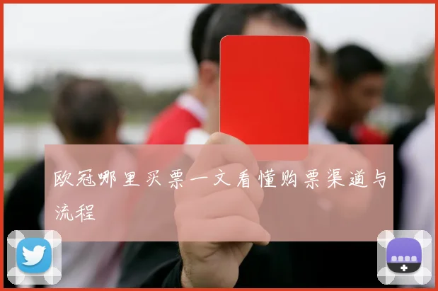 欧冠哪里买票一文看懂购票渠道与流程